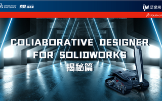 COLIABORATIVE DESIGNER FOR SOLIDWORKS 揭秘篇丨SOLIDWORKS 2023